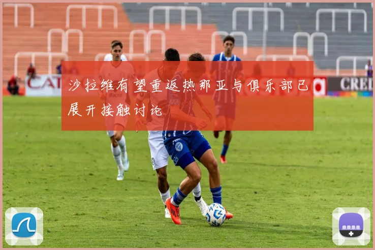 沙拉维有望重返热那亚与俱乐部已展开接触讨论