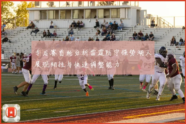 季后赛首轮分析雷霆防守强势湖人展现韧性与快速调整能力